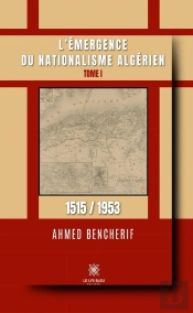L Emergence Du Nationalisme Algerien - Tome I: 1515 / 1953