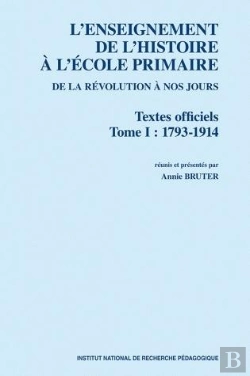 Bertrand.pt - L' Enseignement De L'Histoire À L'École Primaire De La Révolution À Nos Jours. Textes Officiels : Tome 1 : 1793-1914
