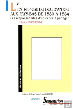 Bertrand.pt - L' Entreprise Du Duc D'Anjouaux Pays-Bas De 1580 À 1584 : Les Responsabilités D'Un Échec À Partager