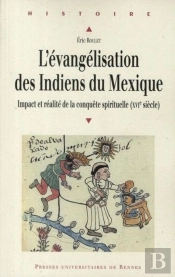 L' Evangélisation Des Indiens Du Mexique : Impact Et Réalité De La Conquête Spirituelle (Xvie Siècle)
