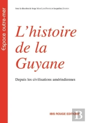 L' Histoire De La Guyane : Depuis Les Civilisations Amérindiennes