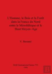 L' Homme, Le Bois Et La Foret Dans La France Du Nord Entre Le Mesolithique Et Le Haut Moyen-Age