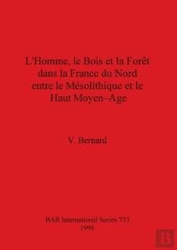 Bertrand.pt - L' Homme, Le Bois Et La Foret Dans La France Du Nord Entre Le Mesolithique Et Le Haut Moyen-Age