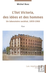 L Ilot Victoria, Des Idees Et Des Hommes - Un Laboratoire Societal, 1859-1966