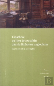 L' Inachevé Ou L'Ère Des Possibles Dans La Littérature Anglophone : Récits Ouverts Et Incomplets
