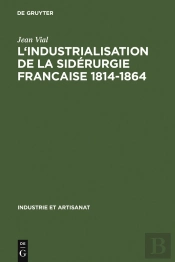 L' Industrialisation De La Sidérurgie Francaise 1814-1864