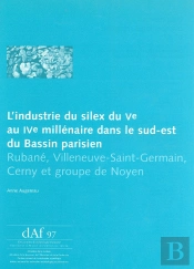 L' Industrie Du Silex Du 5e Au 4e Millénaire Dans Le Sud-Est Du Bassin Parisien : Rubané, Villeneuve-Saint-Germain, Cerny Et Groupe De Noyen