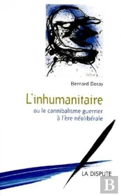 L' Inhumanitaire : Ou Le Cannibalisme Guerrier À L'Ère Néolibérale