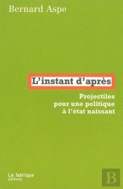 L' Instant D'Après : Projectiles Pour Une Politique À L'État Naissant