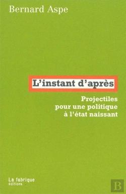Bertrand.pt - L' Instant D'Après : Projectiles Pour Une Politique À L'État Naissant