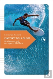 L Instinct De La Glisse - Petit Hymne Au Surf, Aux Vagues Et