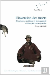 L' Invention Des Morts : Sépultures, Fantômes Et Photographies En Mongolie Contemporaine