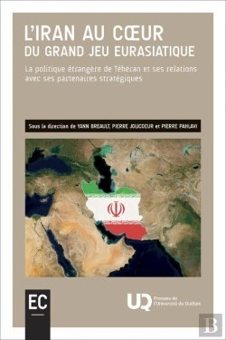 Bertrand.pt - L' Iran Au Coeur Du Grand Jeu Eurasiatique : La Politique Étrangère De Téhéran Et Ses Relations Avec Ses Partenaires Stratégiques