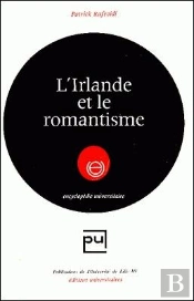 L' Irlande Et Le Romantisme (L') : La Littérature Irlandaise-Anglaise De 1789 À 1850 Et Sa Place Dans Le Mouvement Occidental