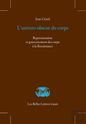 L' Univers Obscur Du Corps ; Représentation Et Gouvernement Des Corps À La Renaissance