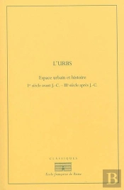 L Urbs : Espace Urbain Et Histoire (Ier Siècle Av. J.-C. - Iiie Siècle Ap. J.-C. : L Urbs : Espace Urbain Et Histoire (Ier Siecle Av. J.-C. - Iiie Siecle Ap. J.-C.