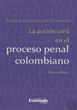 Bertrand.pt - La Acción Civil En El Proceso Penal Colombiano. 3a. Ed., Universidad Externado De Colombia, 2014.
