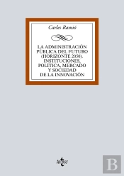 La Administración Pública Del Futuro (Horizonte 2050). Instituciones, Política, Mercado Y Sociedad D