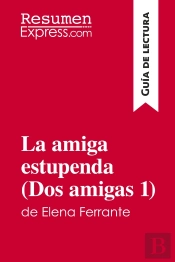La Amiga Estupenda (Dos Amigas 1) De Elena Ferrante (Guia De Lectura) : Resumen Y Analisis Completo