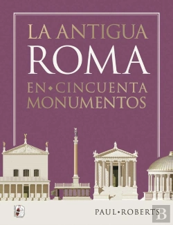 Bertrand.pt - La Antigua Roma En Cincuenta Monumentos