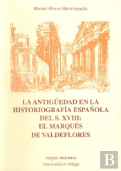La Antigüedad En La Historiografía Española Del S. Xviii: El Marqués De Valdeflores
