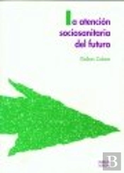 La Atención Sociosanitaria Del Futuro : Nuevas Realidades, Nuevas Soluciones