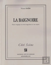 La Baignoire ; Farce Tragique En 3 Angoisses Et 1 Espoir