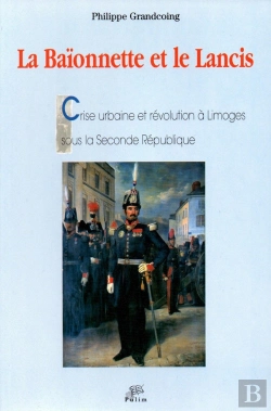 Bertrand.pt - La Baionnette Et Le Lancis : Crise Urbaine Et Révolution À Limoges Sous La Seconde République