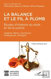 La Balance Et Le Fil À Plomb ; Études D'Histoire Du Droit Et De La Justice (Algérie, Bénin, Cameroun, Madagascar, Sénégal)
