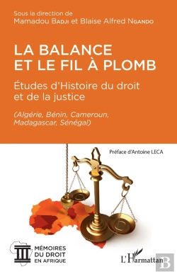 Bertrand.pt - La Balance Et Le Fil À Plomb ; Études D'Histoire Du Droit Et De La Justice (Algérie, Bénin, Cameroun, Madagascar, Sénégal)