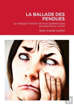 Bertrand.pt - La Ballade Des Pendues : La Tragique Histoire De Trois Québécoises Pendues Pour Crime