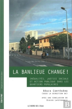 Bertrand.pt - La Banlieue Change ! ; Inégalités, Justice Sociale Et Action Publique Dans Les Quartiers Populaires