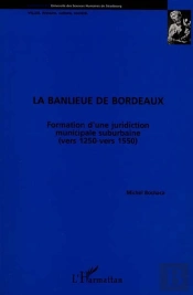 La Banlieue De Bordeaux ; Formation D'Une Juridiction Suburbaine Vers 1250-1550