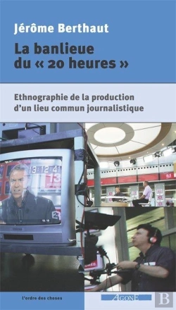 Bertrand.pt - La Banlieue Du « 20 Heures » : Ethnographie De La Production D'Un Lieu Commun Journalistique