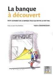 La Banque À Découvert ; Petit Alphabet De La Banque Telle Qu'On Ne La Voit Pas