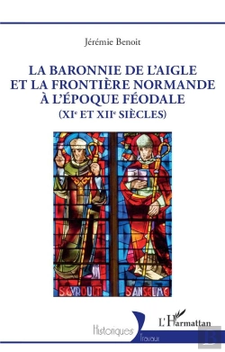 Bertrand.pt - La Baronnie De L'Aigle Et La Frontière Normande À L'Époque Féodale (Xie Et Xiie Siècles)