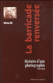 La Barricade Renversée ; Histoire D'Une Photographie, Paris 1848