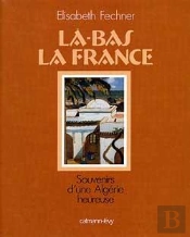 Là-Bas La France  Souvenirs D'Une Algérie Heureuse : Souvenirs D'Une Algérie Heureuse