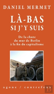 Là-Bas Si J'Y Suis : De La Chute Du Mur De Berlin À La Fin Du Capitalisme