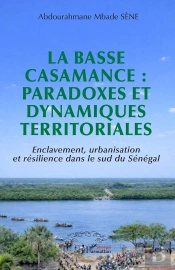 La Basse Casamance : Paradoxes Et Dynamiques Territoriales : Enclavement, Urbanisation Et Résilience Dans Le Sud Du Sénégal