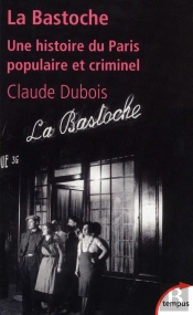 La Bastoche ; Une Histoire Du Paris Populaire Et Criminel