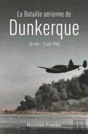 La Bataille Aérienne De Dunkerque ; 26 Mai - 3 Juin 1940