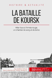 La Bataille De Koursk : Hitler Face À L'Armée Rouge, Un Charnier De Sang Et De Métal