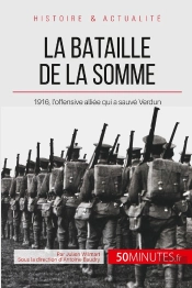 La Bataille De La Somme : 1916, L'Offensive Alliée Qui A Sauvé Verdun