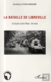 La Bataille De Libreville ; De Gaulle Contre Pétain : 50 Morts