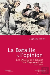 La Bataille De L'Opinion : Les Questions D'Orient Au Royaume-Uni (1875-1900)