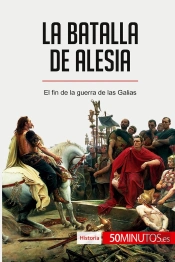 La Batalla De Alesia : El Fin De La Guerra De Las Galias