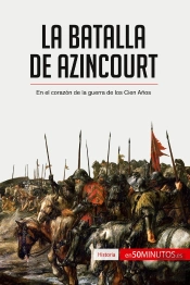 La Batalla De Azincourt : En El Corazón De La Guerra De Los Cien Anos