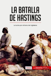 La Batalla De Hastings : La Lucha Por El Trono De Inglaterra