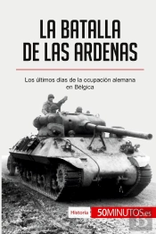 La Batalla De Las Ardenas : Los Últimos Dias De La Ocupación Alemana En Bélgica